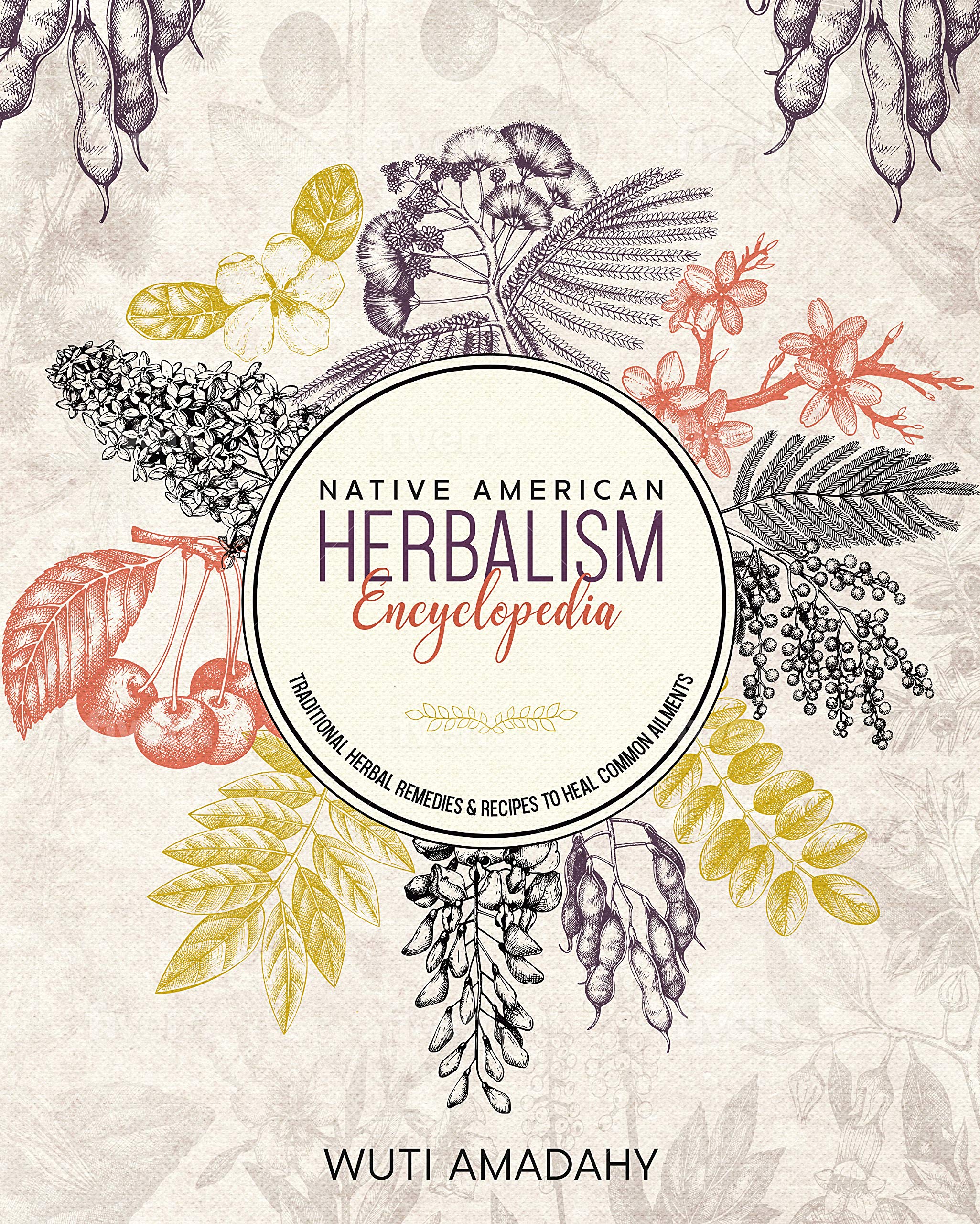 Native American Herbalism Encyclopedia: Traditional Herbal Remedies & Recipes to Heal Common Ailments (Kindle Edition)