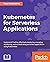 Kubernetes for Serverless Applications: Implement FaaS by effectively deploying, managing, monitoring, and orchestrating serverless applications using Kubernetes