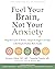 Fuel Your Brain, Not Your Anxiety: Stop the Cycle of Worry, Fatigue, and Sugar Cravings with Simple Protein-Rich Foods