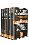 TRADING STRATEGIES FOR BEGINNERS: 5 in 1: The Ultimate Guide to QuickStart Forex, Master Easy Strategies to Option and Swing Trading Success, Become an Intelligent Day Trader