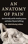 Book cover for An Anatomy of Pain: How the Body and the Mind Experience and Endure Physical Suffering