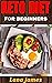 Keto Diet For Beginners 2021: The Ultimate Ketogenic Diet Guide For Beginners (Everything You Need To Know About The Ketogenic Diet)