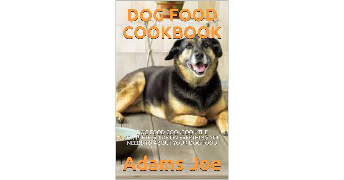 DOG FOOD COOKBOOK DOG FOOD COOKBOOKTHE COMPLETE GUIDE ON EVERTHING