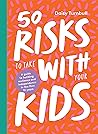 Book cover for 50 Risks to Take With Your Kids: A Guide to Building Resilience and Independence in the First 10 Years