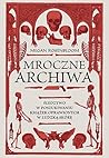 Mroczne archiwa. Śledztwo w poszukiwaniu książek oprawionych ... by Megan Rosenbloom