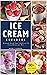 Ice Cream Cookbook: 90 Home...