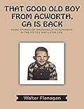 That Good Old Boy from Acworth, GA is Back: More Stories of Growing Up In Acworth In the Fifties and Later Life