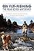 On Fly-Fishing the Bear River Watershed: Essays and Exceptional Misadventures
