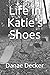 Life in Katie's Shoes by Danae Decker