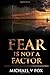 Fear Is Not A Factor