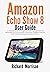 Amazon Echo Show 8 User Guide: A Detailed Guide for Beginners with Tips and Tricks to Mastering the New Amazon Echo Show 8 Hidden Features and Troubleshooting Common Problems