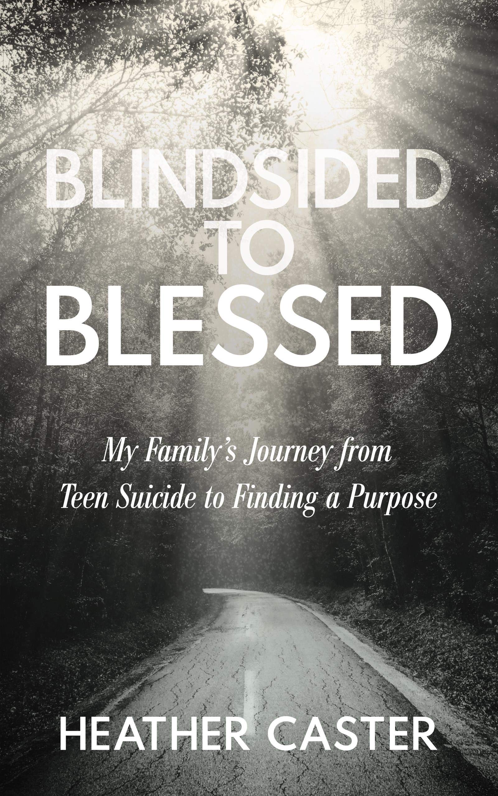 BLINDSIDED TO BLESSED: My Family's Journey from Teen Suicide to Finding a Purpose (Kindle Edition)