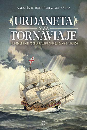 Portada de Urdaneta y el Tornaviaje: El descubrimiento de la ruta marítima que cambió el mundo, de Agustín R. Rodríguez González