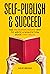Self-Publish & Succeed: The No Boring Books Way to Writing a Non-Fiction Book that Sells