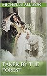 Taken By The Forest: (An Erotic Short Story) Taken By The Forest: (An Erotic Short Story)