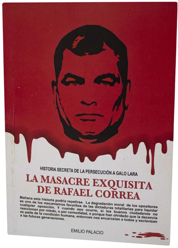 La masacre exquisita de Rafael Correa: historia secreta de la persecución a Galo Lara