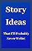 Story Ideas: That I’ll prob...