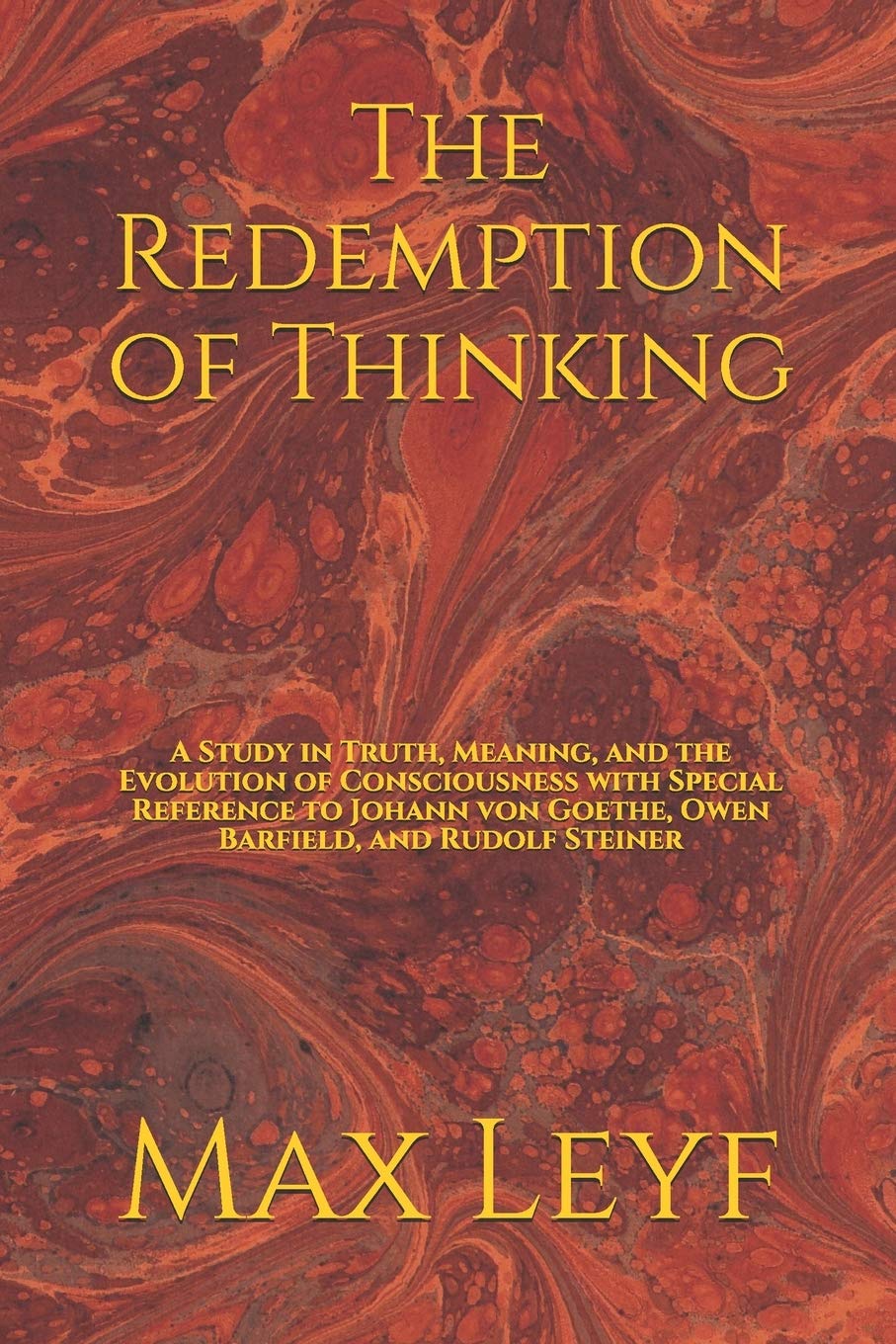 The Redemption of Thinking: A Study in Truth, Knowledge, and the Evolution of Consciousness with Special Reference to Johann von Goethe, Owen Barfield, and Rudolf Steiner (Paperback)