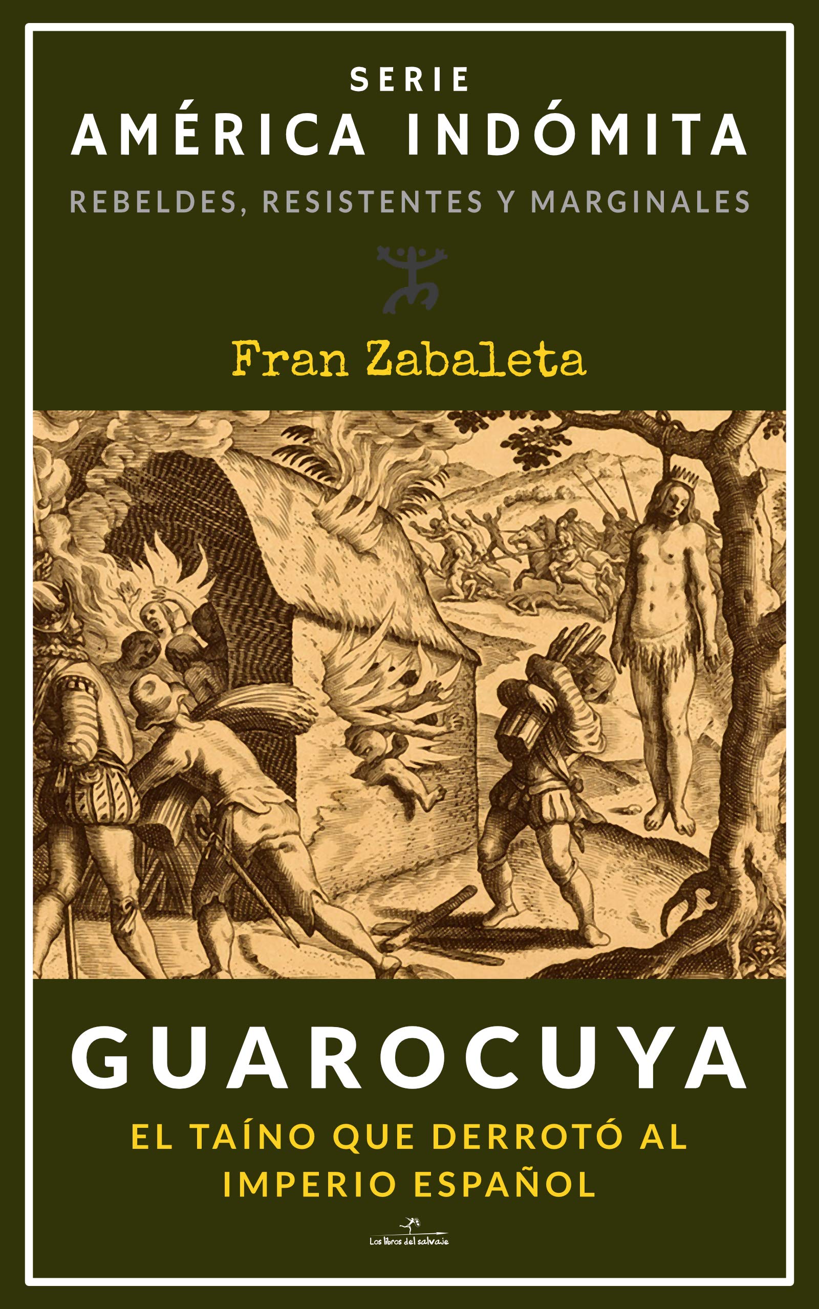 Guarocuya: El taíno que derrotó al Imperio español (América Indómita. Rebeldes, resistentes y marginales) (Spanish Edition)