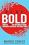Play Bold: How to Win the Business Game through Creative Destruction