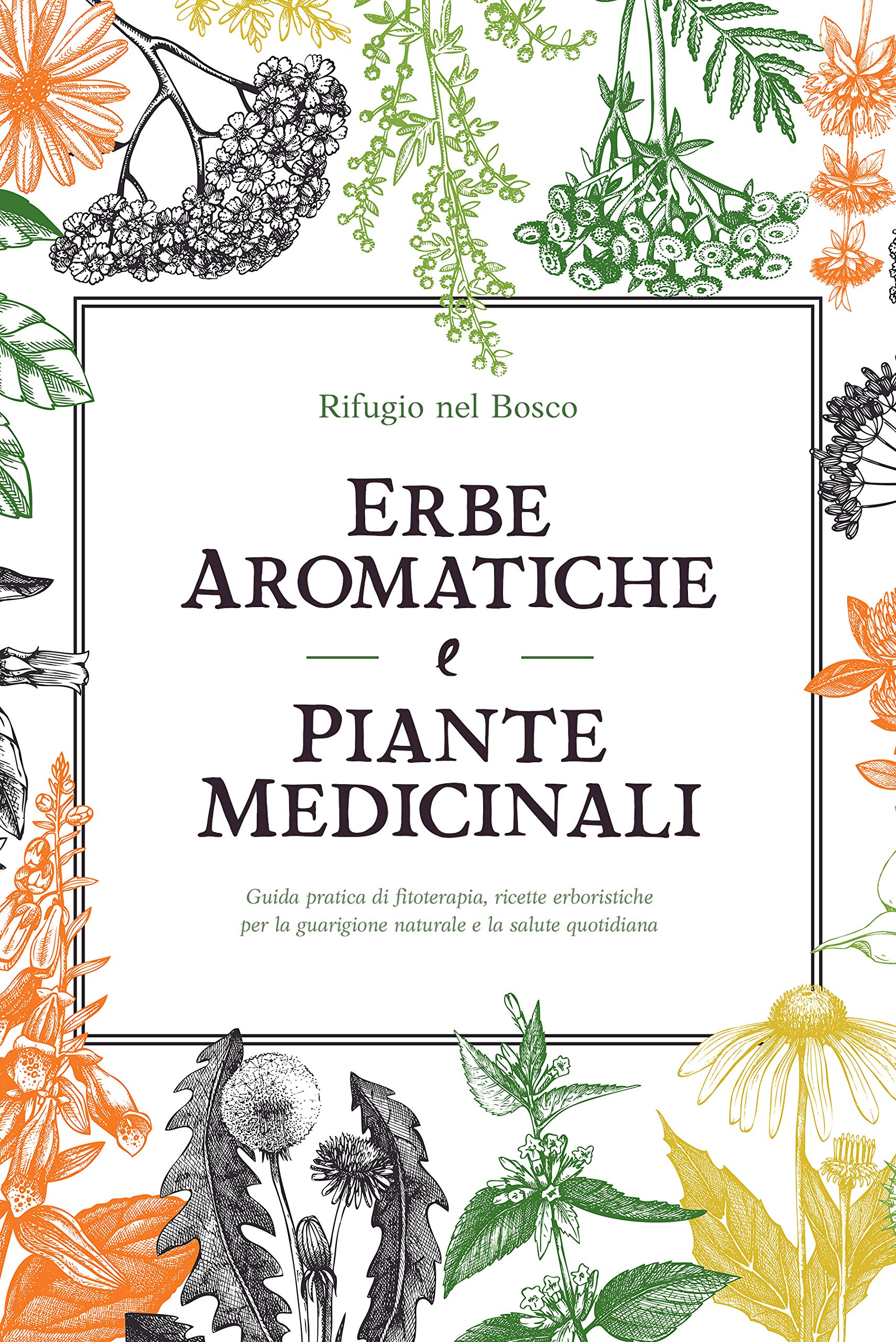 Erbe aromatiche e piante medicinali: Guida pratica di fitoterapia, ricette erboristiche per la guarigione naturale e la salute quotidiana (Italian Edition)