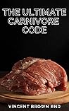 THE ULTIMATE CARNIVORE CODE: Unlocking the Secrets to Optimal Health by Returning to Our Ancestral Diet THE ULTIMATE CARNIVORE CODE: Unlocking the Secrets to Optimal Health by Returning to Our Ancestral Diet
