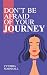 Don’t Be Afraid of Your Journey by Cynthia Marshall