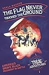 The Flag Never Touched The Ground by Kekla Magoon The Flag Never Touched The Ground by Kekla Magoon