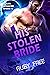 His Stolen Bride: A Scifi Romance (Alien Encounters Book 13)