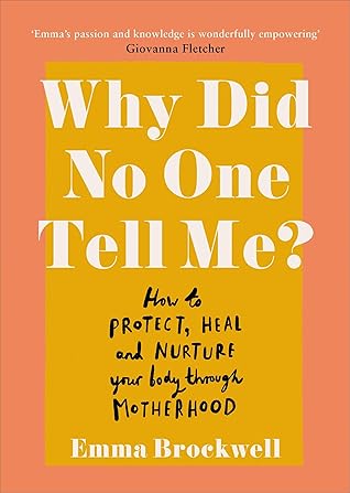 Why Did No One Tell Me?: How to Protect Heal and Nurture Your Body Through Motherhood