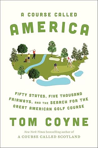 A Course Called America: Fifty States, Five Thousand Fairways, and the Search for the Great American Golf Course