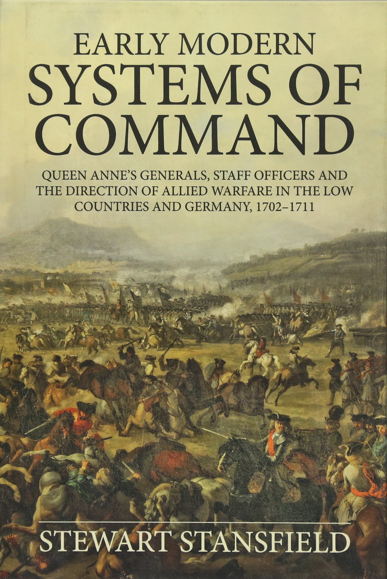 Early Modern Systems of Command: Queen Anne’s Generals, Staff Officers and the Direction of Allied Warfare in the Low Countries and Germany, 1702–1711