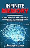 INFINITE MEMORY: A Guide Used By The World's Top Experts to improve their Memory to get ahead in life in school and in wealth INFINITE MEMORY: A Guide Used By The World's Top Experts to improve their Memory to get ahead in life in school and in wealth