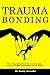 Trauma Bonding: How to Stop Feeling Stuck, Overcome Heartache, Anxiety and PTSD - Includes Q&A and Case Studies