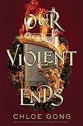 Our Violent Ends (These Violent Delights, #2) 