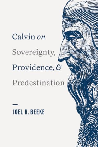 Calvin on Sovereignty, Providence, and Predestination
