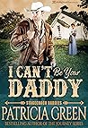 I Can't Be Your Daddy by Patricia  Green