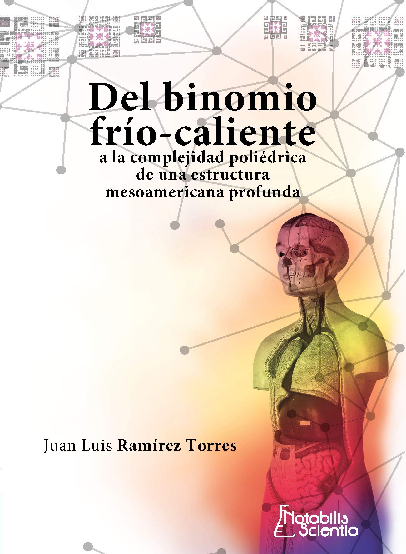 DEL BINOMIO FRIO-CALIENTE A LA COMPLEJIDAD POLIEDRICA DE UNA ESTRUCTURA MESOAMERICANA PROFUNDA (Spanish Edition)