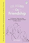 Life Lessons On Friendship: A collection of funny and inspiring essays on the power of friendship