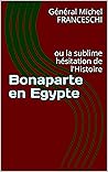 Bonaparte en Egypte : ou la sublime hésitation de l'Histoire (French Edition) Bonaparte en Egypte : ou la sublime hésitation de l'Histoire (French Edition)
