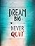 Dream Big - Never Quit: Ins...