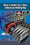 How to Build Your Own Ethereum Mining Rig: Learn How To Build A Mining Rig