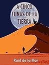 A cinco lunas de la Tierra by Raúl de la Flor