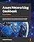 Azure Networking Cookbook: Practical recipes for secure network infrastructure, global application delivery, and accessible connectivity in Azure, 2nd Edition
