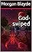 God-swiped by Morgan Blayde