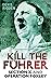 Kill the Fuhrer by Denis Rigden