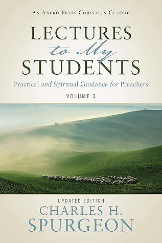Lectures to My Students [Annotated, Updated]: Practical and Spiritual Guidance for Preachers