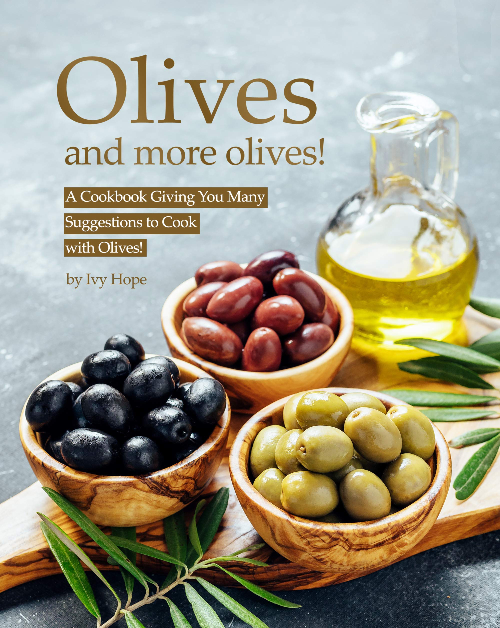Olives and More Olives!: A Cookbook Giving You Many Suggestions to Cook with Olives! (Kindle Edition)
