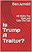 Is Trump A Traitor? by Ben Arnold