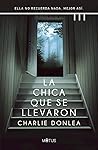La chica que se llevaron by Charlie Donlea